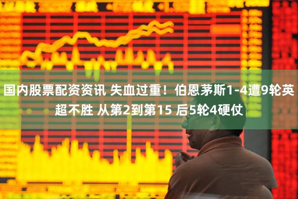 国内股票配资资讯 失血过重！伯恩茅斯1-4遭9轮英超不胜 从第2到第15 后5轮4硬仗