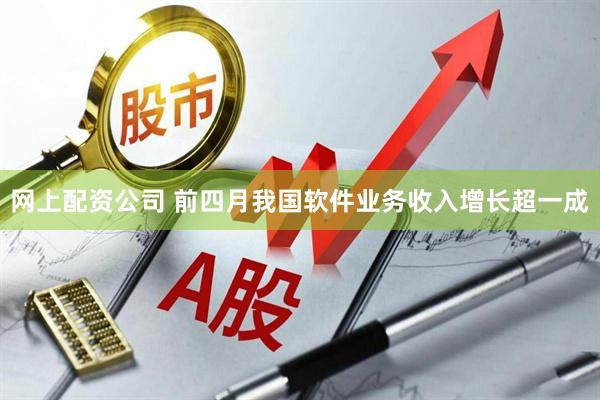 网上配资公司 前四月我国软件业务收入增长超一成
